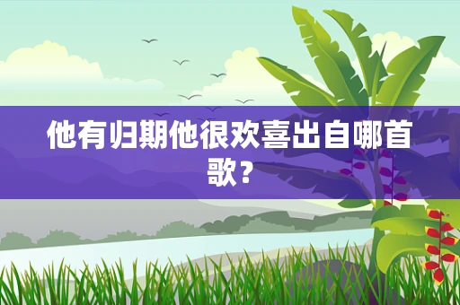 他有归期他很欢喜出自哪首歌？