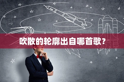 吹散的轮廓出自哪首歌？