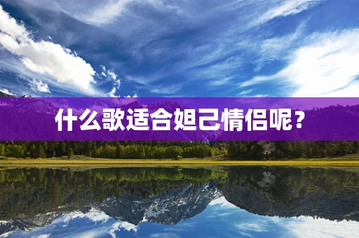 什么歌适合妲己情侣呢？