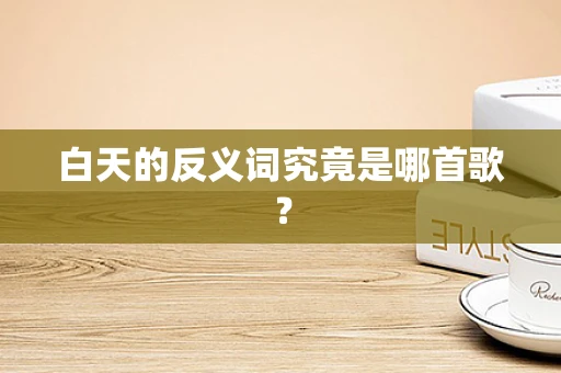 白天的反义词究竟是哪首歌？