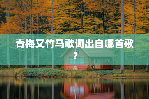 青梅又竹马歌词出自哪首歌？