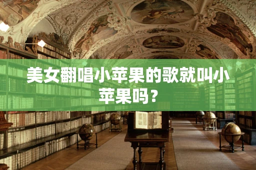 美女翻唱小苹果的歌就叫小苹果吗？
