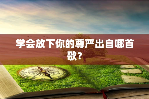 学会放下你的尊严出自哪首歌？