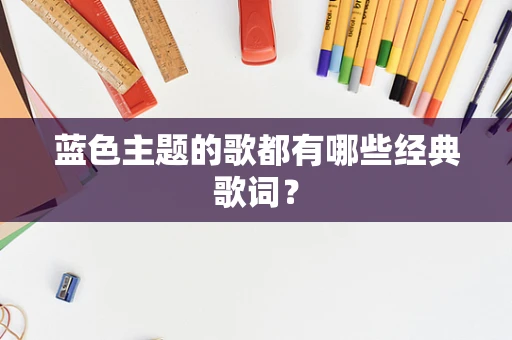 蓝色主题的歌都有哪些经典歌词？