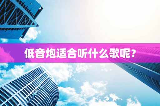 低音炮适合听什么歌呢？