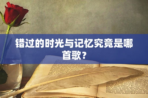 错过的时光与记忆究竟是哪首歌？