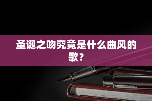 圣诞之吻究竟是什么曲风的歌？