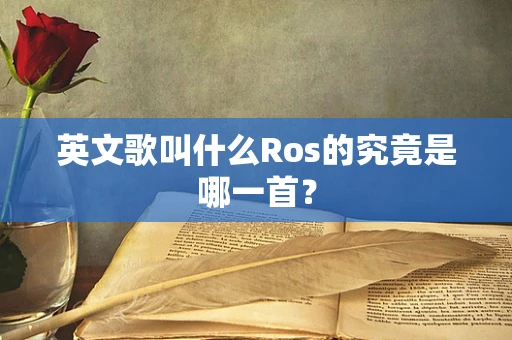 英文歌叫什么Ros的究竟是哪一首？