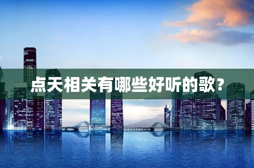 点天相关有哪些好听的歌？