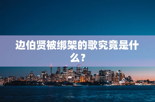 边伯贤被绑架的歌究竟是什么？