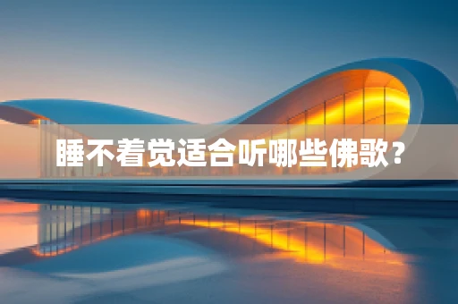 睡不着觉适合听哪些佛歌？