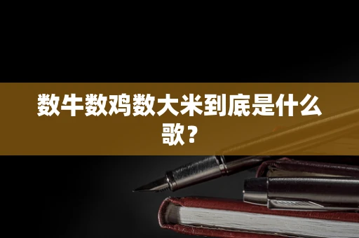 数牛数鸡数大米到底是什么歌？