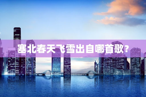塞北春天飞雪出自哪首歌？