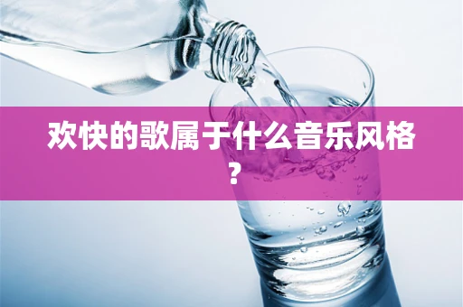 欢快的歌属于什么音乐风格？