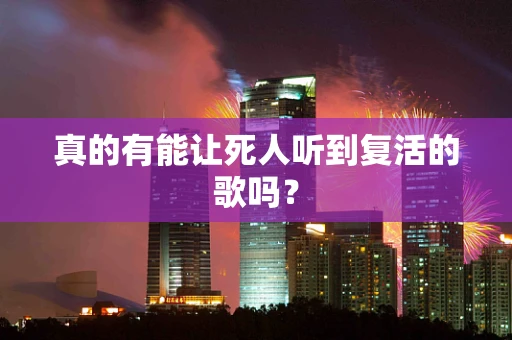 真的有能让死人听到复活的歌吗？