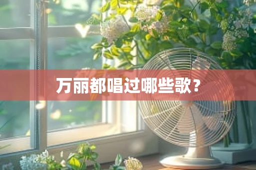 万丽都唱过哪些歌？