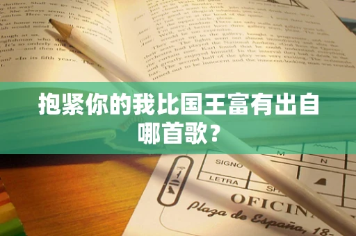 抱紧你的我比国王富有出自哪首歌？