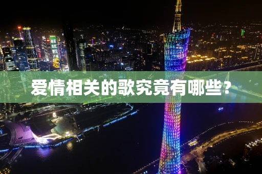 爱情相关的歌究竟有哪些？