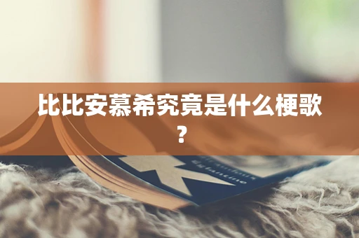 比比安慕希究竟是什么梗歌？