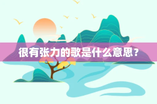 很有张力的歌是什么意思？