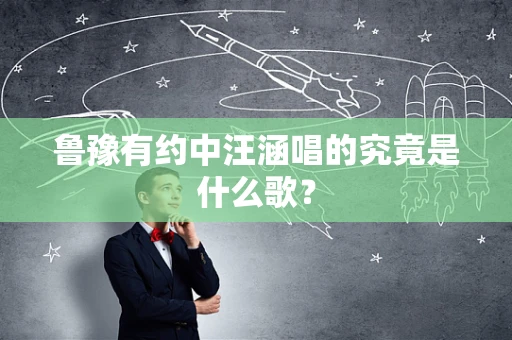 鲁豫有约中汪涵唱的究竟是什么歌？