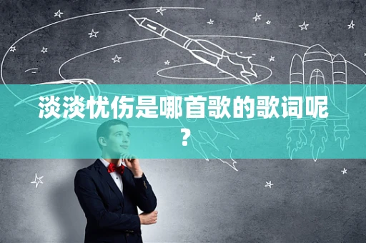 淡淡忧伤是哪首歌的歌词呢？