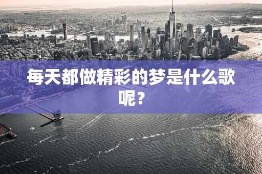 每天都做精彩的梦是什么歌呢？