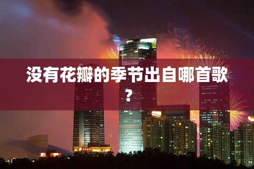 没有花瓣的季节出自哪首歌？