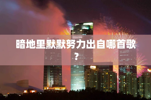 暗地里默默努力出自哪首歌？