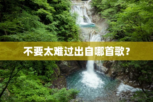 不要太难过出自哪首歌？