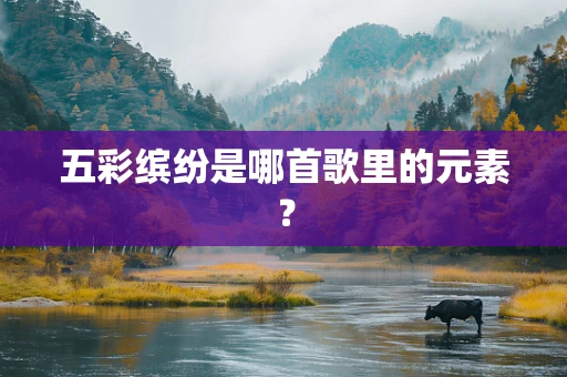 五彩缤纷是哪首歌里的元素？