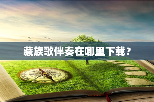 藏族歌伴奏在哪里下载？
