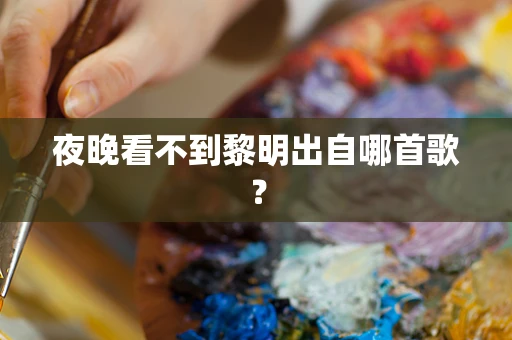 夜晚看不到黎明出自哪首歌？