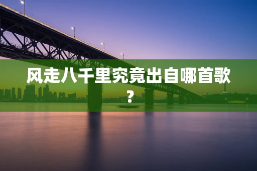 风走八千里究竟出自哪首歌？