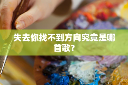 失去你找不到方向究竟是哪首歌？