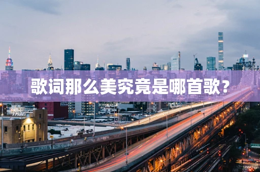歌词那么美究竟是哪首歌？