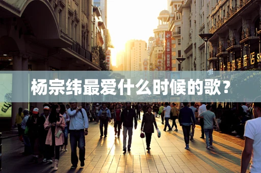 杨宗纬最爱什么时候的歌？