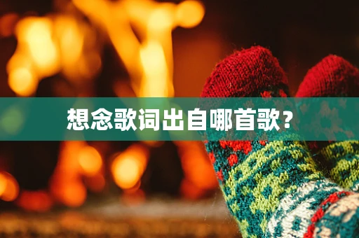想念歌词出自哪首歌？