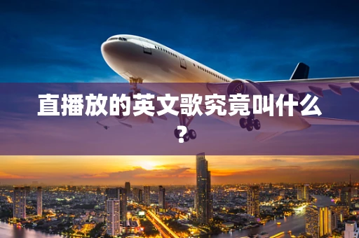 直播放的英文歌究竟叫什么？