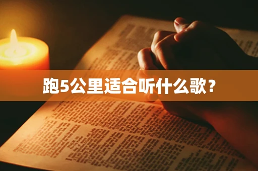 跑5公里适合听什么歌？