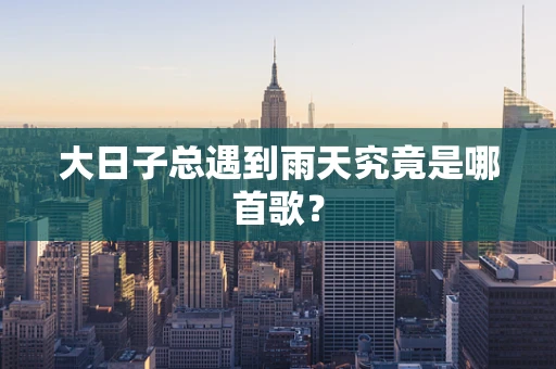 大日子总遇到雨天究竟是哪首歌？