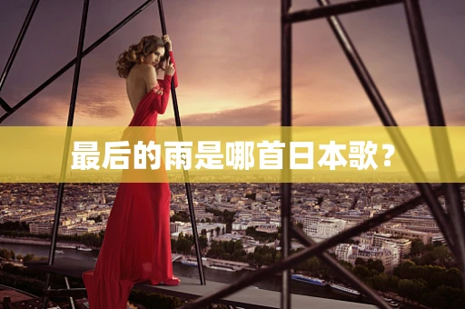 最后的雨是哪首日本歌？