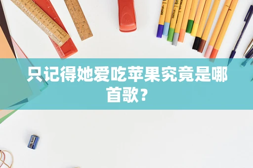 只记得她爱吃苹果究竟是哪首歌？
