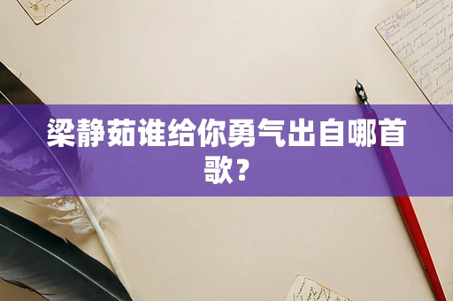 梁静茹谁给你勇气出自哪首歌？