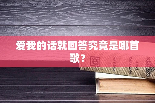 爱我的话就回答究竟是哪首歌？
