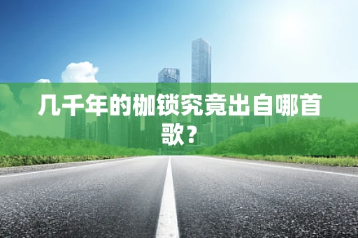 几千年的枷锁究竟出自哪首歌？