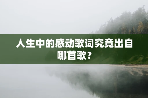 人生中的感动歌词究竟出自哪首歌？