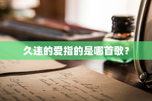 久违的爱指的是哪首歌？