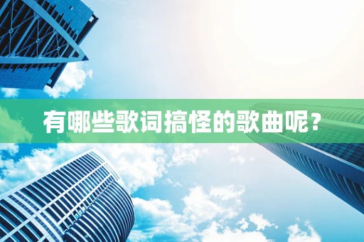 有哪些歌词搞怪的歌曲呢？