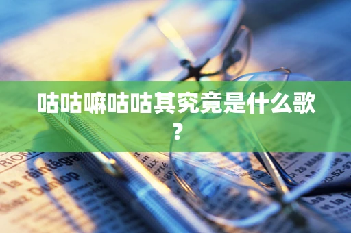 咕咕嘛咕咕其究竟是什么歌？